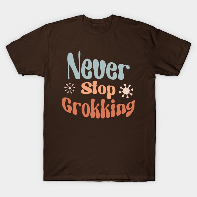 Never Stop Grokking - Boho Inspiration for Tech T-Shirt by Lyrical Parser